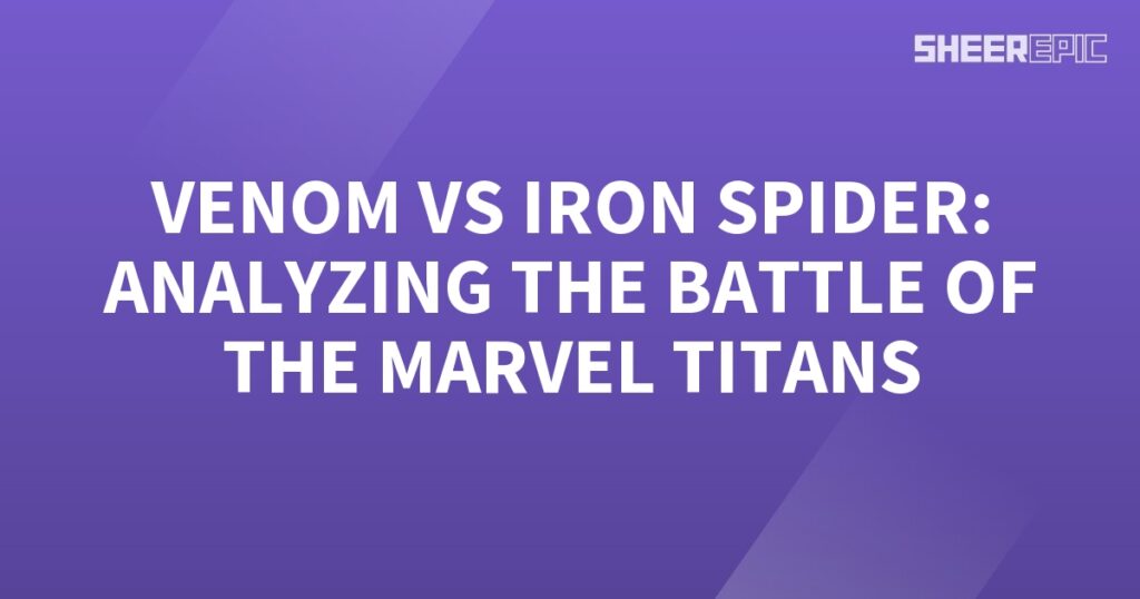 Analyzing the epic battle between Iron Spider and Venom, two Marvel titans.