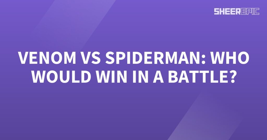 Who would win in a battle between Venom and Spiderman?