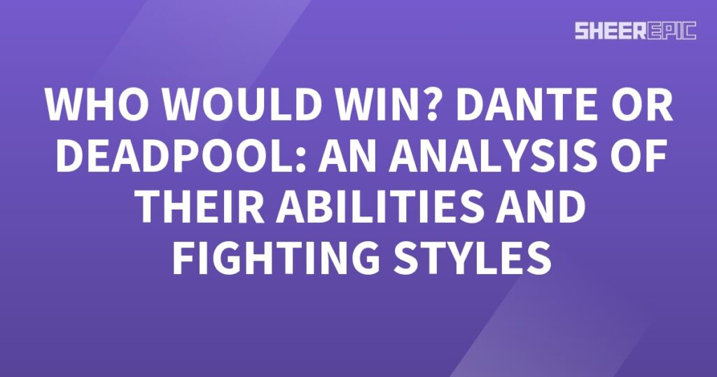 Analysis of Dante and Deadpool's abilities and fighting styles - who would win?