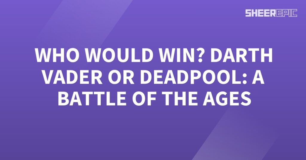 Who would win in a battle between Darth Vader and Deadpool?