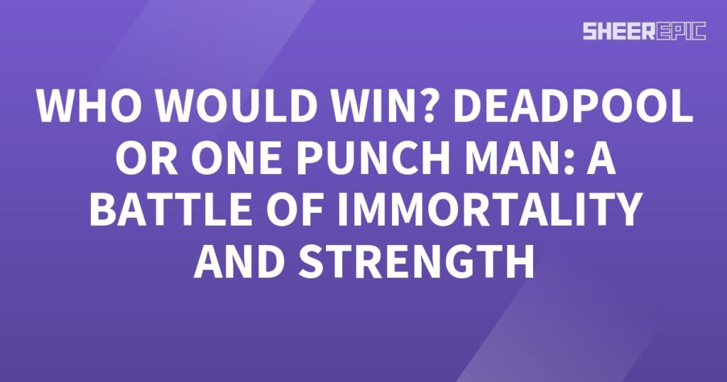 Who would win in a battle between Deadpool and One Punch Man, two immortals with incredible strength?