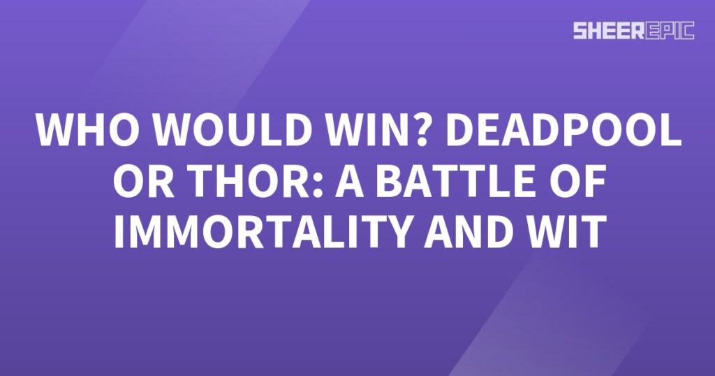 Who would win in a battle between Deadpool and Thor, testing their immortality and wit?