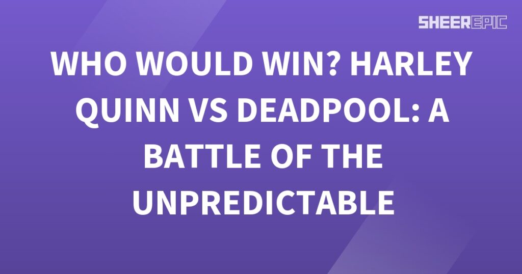 Who would win in a battle between Harley Quinn and Deadpool, two unlikely opponents?