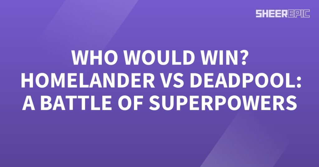 Who would win in a battle between Homelander and Deadpool, both with incredible superpowers?