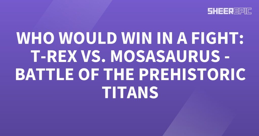 Who would win in a fight between T-Rex and Mosasaurus, the battle of the prehistoric titans?