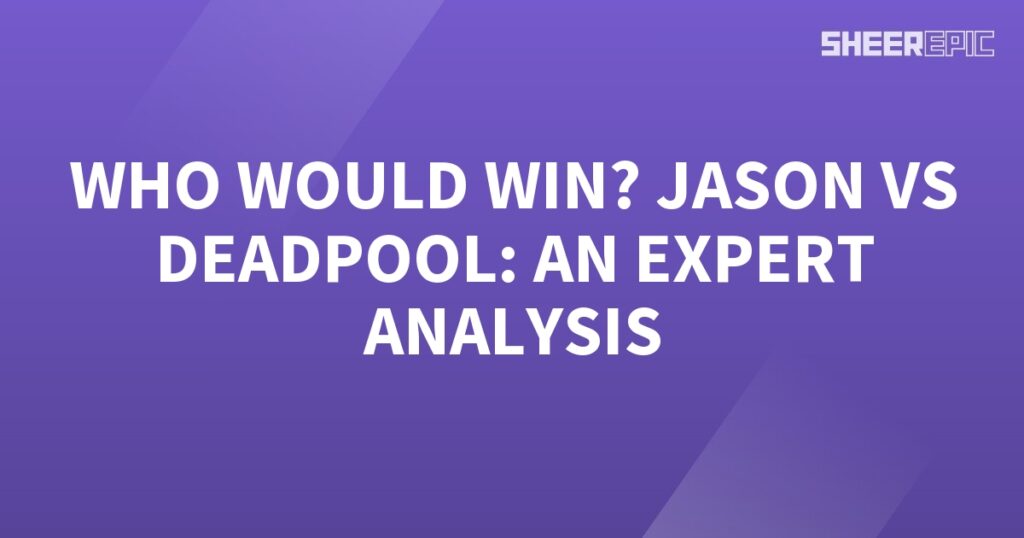 Who would win in a battle between Jason and Deadpool? Expert analysis.