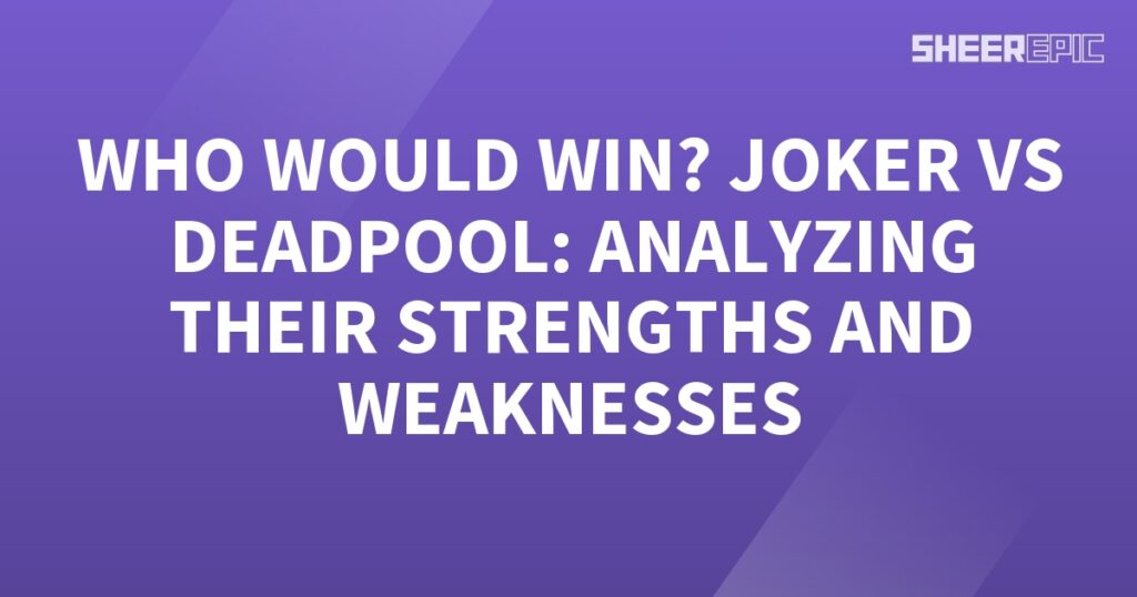 Analyzing the strengths and weaknesses of Deadpool and Joker to determine who would win in a battle.