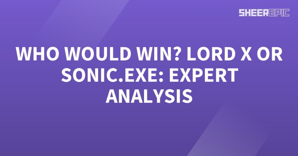 Get the ultimate expert analysis on the epic showdown between Lord X and Sonic.exe.