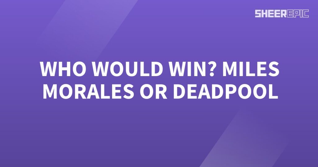 Who would win: Miles Morales or Deadpool?