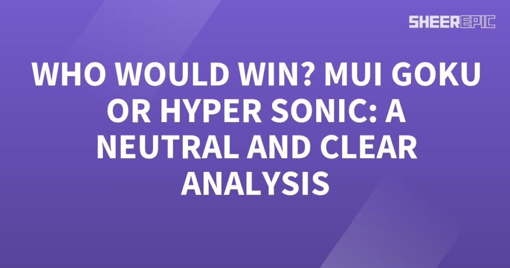 Who would win MUI Goku or Hyper Sonic? This analysis provides a neutral and clear evaluation.