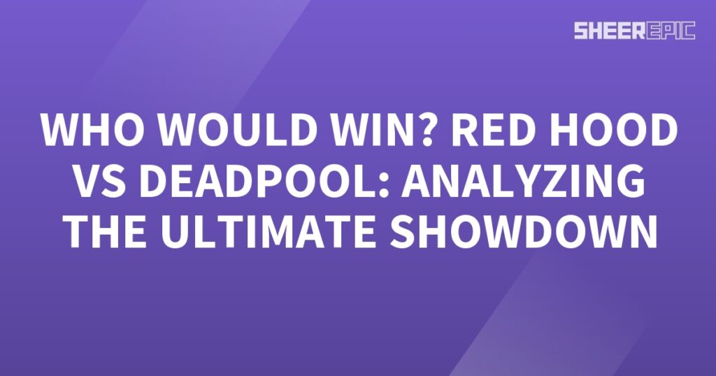 Who would win in the ultimate showdown between Red Hood and Deadpool?