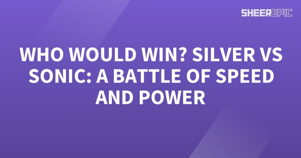 Who would win in a battle of speed and power: Sonic or Silver?