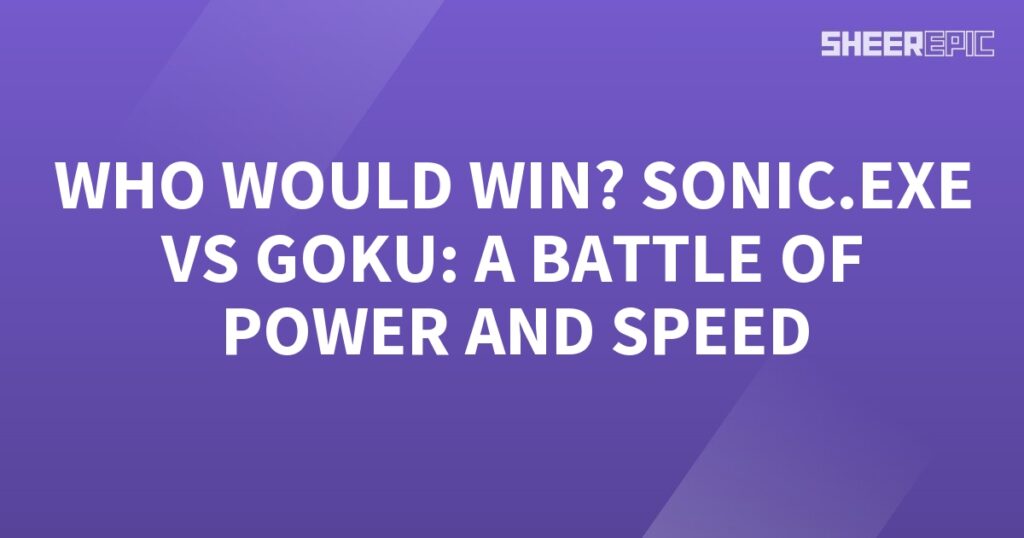 Who would win in a battle of power and speed between Sonic.ex and Goku?