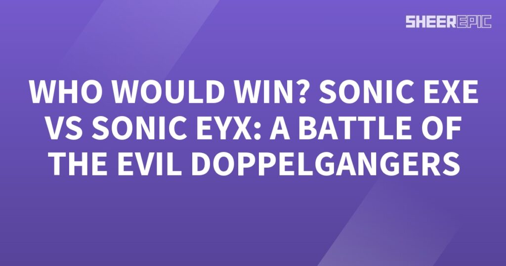 Who would win, Sonic EXE or Sonic EX - a battle of the evil doppelgangers?