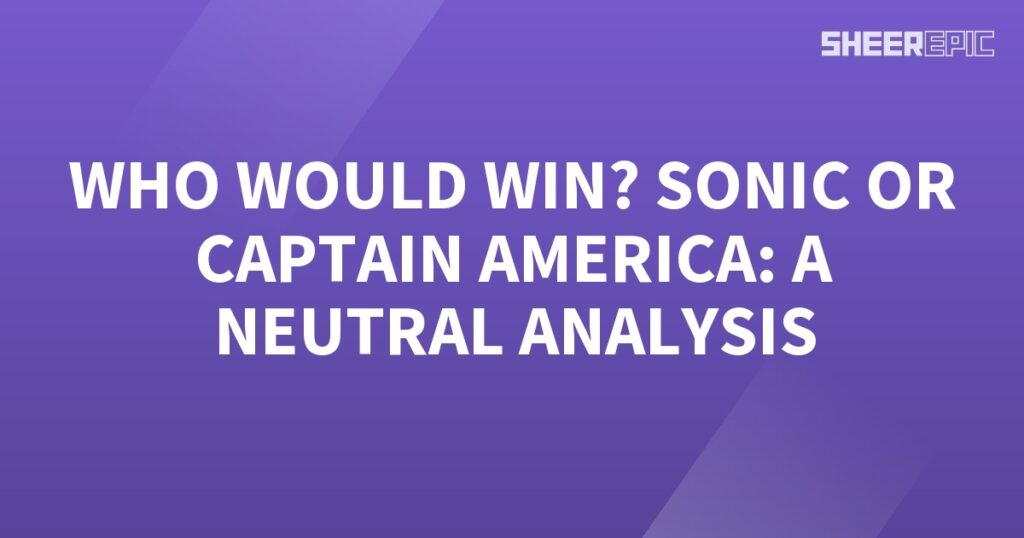 Who would win in a neutral analysis: Sonic or Captain America?