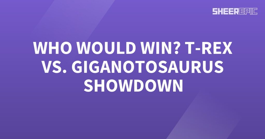 Who would win in a T-Rex vs Giganotosaurus showdown?