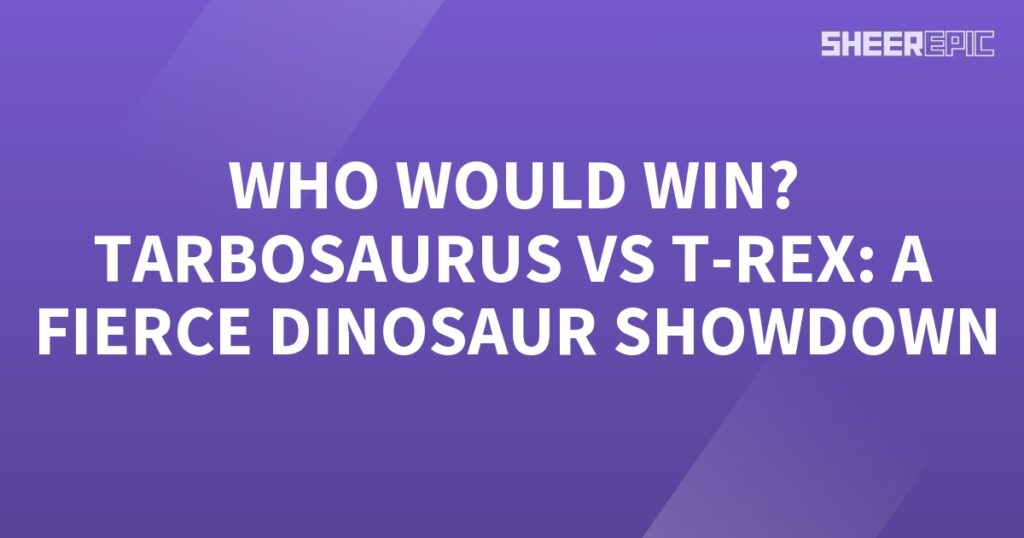 Who would win in a fierce dinosaur showdown between Tarbosaurus and T-Rex?