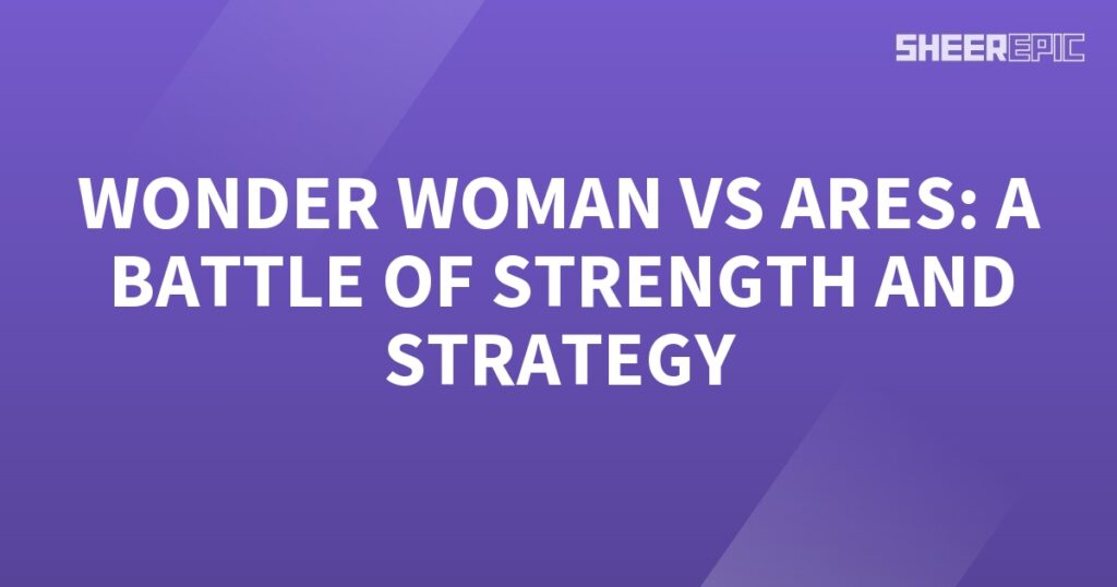 Wonder Woman's epic battle against Ares showcases her strength and strategic prowess.