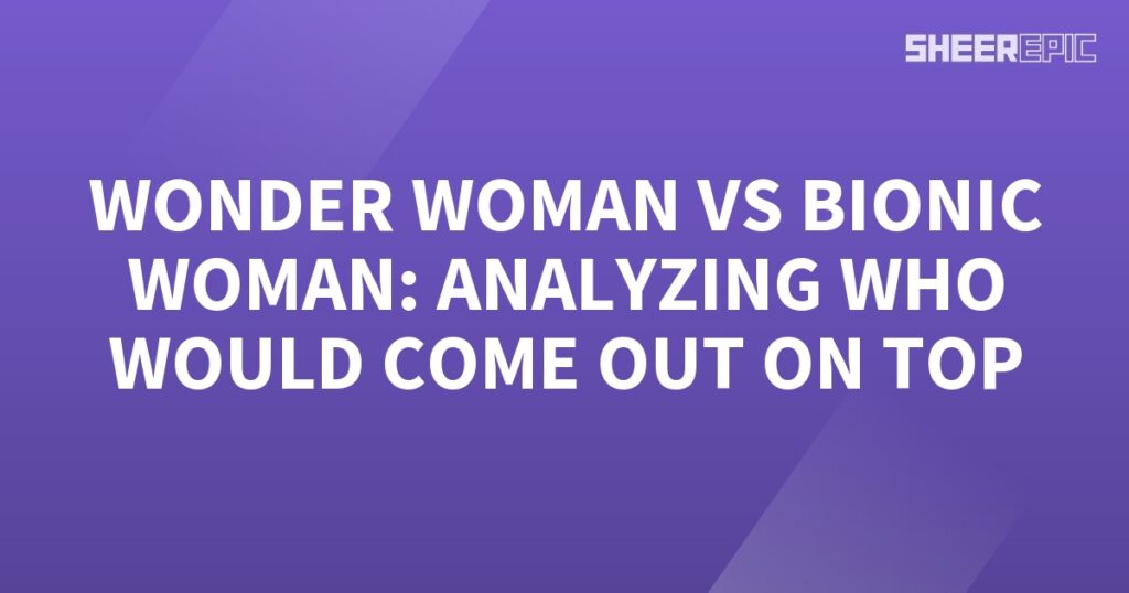 Wonder Woman and the Bionic Woman engage in a captivating analysis to determine their fighting prowess.