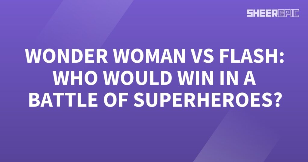 Who would win in the ultimate battle of superheroes: Wonder Woman or Flash?