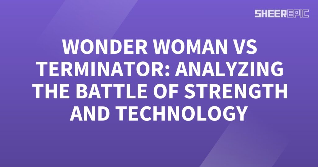 Analyzing the epic battle between Wonder Woman and Terminator, showcasing their incredible strength and advanced technology.