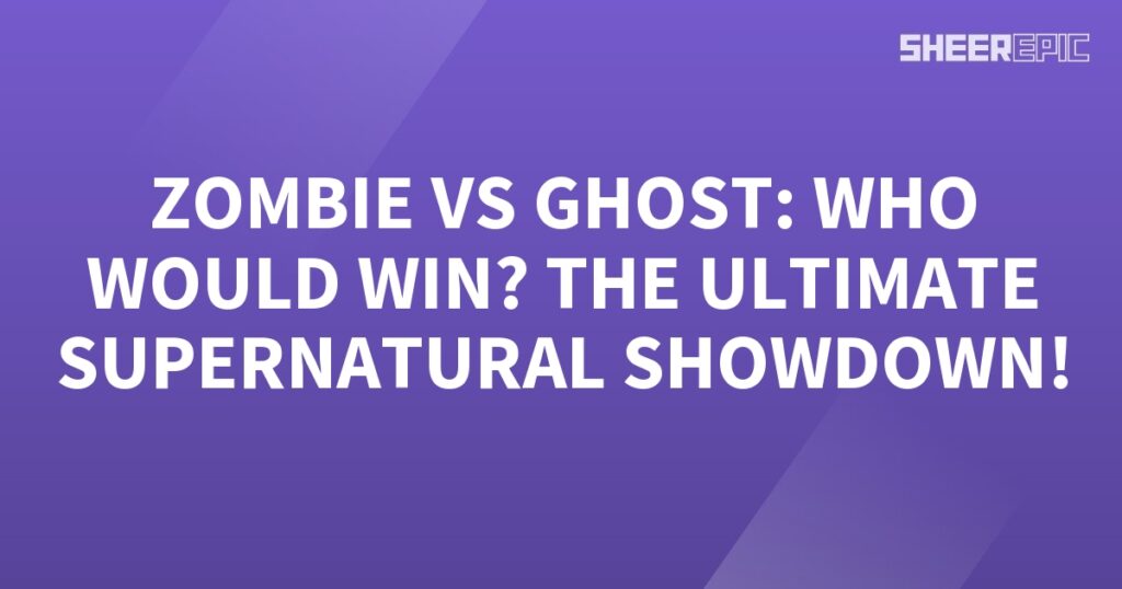 Who would win the ultimate supernatural showdown: a zombie or a ghost?