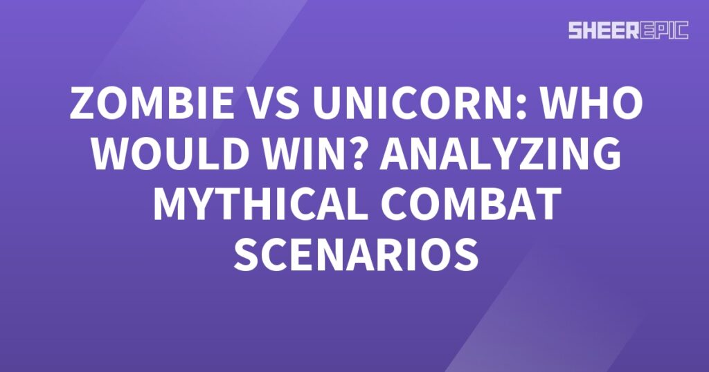 Analyzing mythical combat scenarios between zombies and unicorns, who would emerge as the victor?